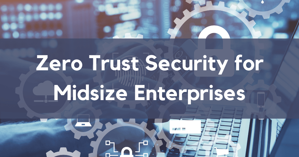 Zero Trust Security for Midsize Enterprises